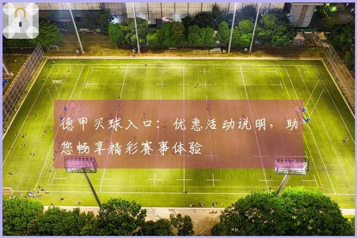 德甲买球入口：优惠活动说明，助您畅享精彩赛事体验