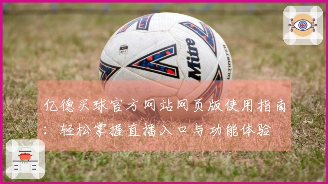 亿德买球官方网站网页版使用指南：轻松掌握直播入口与功能体验