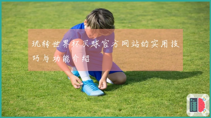 玩转世界杯买球官方网站的实用技巧与功能介绍