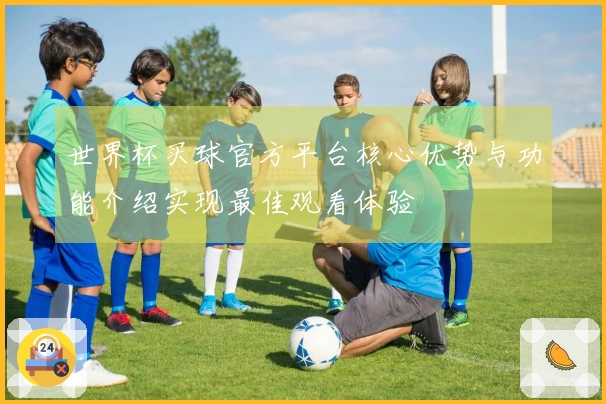 世界杯买球官方平台核心优势与功能介绍实现最佳观看体验