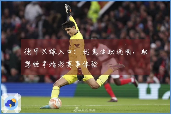 德甲买球入口：优惠活动说明，助您畅享精彩赛事体验